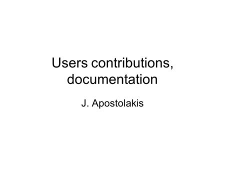 Users contributions, documentation J. Apostolakis.