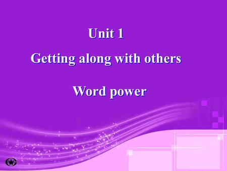 Unit 1 Getting along with others Unit 1 Getting along with others Word power.