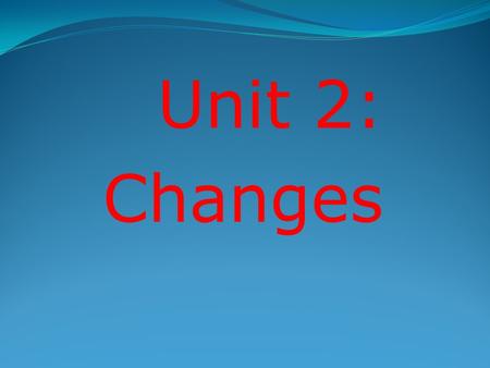 Unit 2: Changes. Chapter 5 TEACHING AND LEARNING.