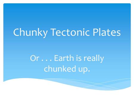 Chunky Tectonic Plates