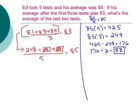 Ed took 5 tests and his average was 85. If his average after the first three tests was 83, what’s the average of the last two tests.