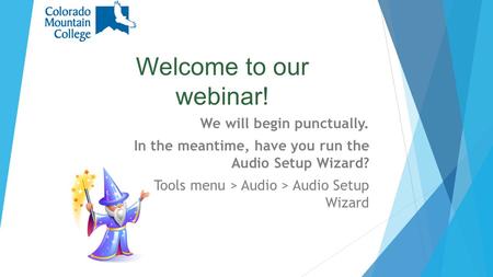 Welcome to our webinar! We will begin punctually. In the meantime, have you run the Audio Setup Wizard? Tools menu > Audio > Audio Setup Wizard.