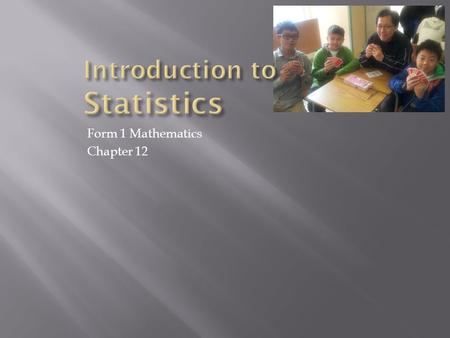 Form 1 Mathematics Chapter 12.  Lesson requirement  Textbook 1B  Workbook 1B  Notebook  Before lessons start  Desks in good order!  No rubbish.