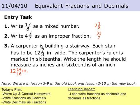 Course 2 3-7 Fractions and Decimals Today’s Plan: -Warm Up & Correct Homework -Write Fractions as Decimals -Write Decimals as Fractions 11/04/10 Equivalent.