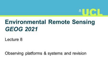 Environmental Remote Sensing GEOG 2021 Lecture 8 Observing platforms & systems and revision.