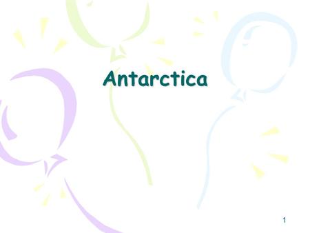 1 Antarctica. 2 What are we going to do? Where is it? What is it? Why it is like that? What goes on there? How did that come about? What are the pressures.