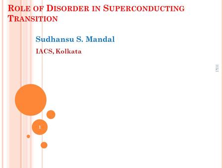 R OLE OF D ISORDER IN S UPERCONDUCTING T RANSITION Sudhansu S. Mandal IACS, Kolkata HRI 1.