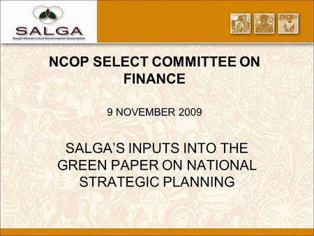 NCOP SELECT COMMITTEE ON FINANCE 9 NOVEMBER 2009 SALGA’S INPUTS INTO THE GREEN PAPER ON NATIONAL STRATEGIC PLANNING.