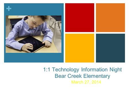 + 1:1 Technology Information Night Bear Creek Elementary March 27, 2014.