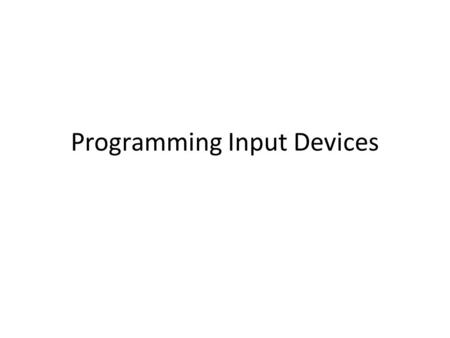 Programming Input Devices. Getting the device state Schemes for processing input – Polling – Callbacks Ways to intercept messages from input devices –