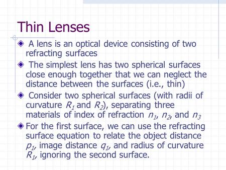 Thin Lenses A lens is an optical device consisting of two refracting surfaces The simplest lens has two spherical surfaces close enough together that we.