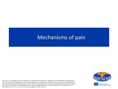 Mechanisms of pain Disclaimer: This presentation contains information on the general principles of pain management. This presentation cannot account for.