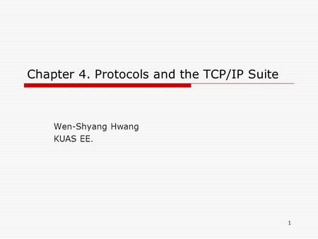 1 Chapter 4. Protocols and the TCP/IP Suite Wen-Shyang Hwang KUAS EE.