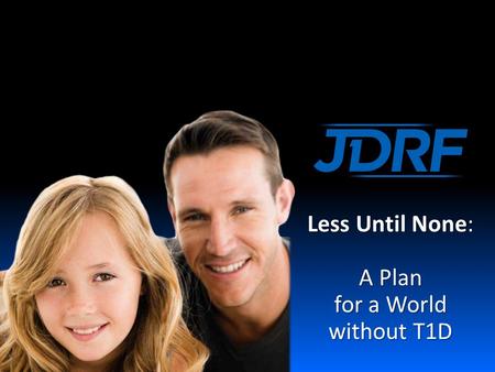 Less Until None: A Plan for a World without T1D. 2 LESSUNTILNONE 2 JDRF’s Vision for the Future.