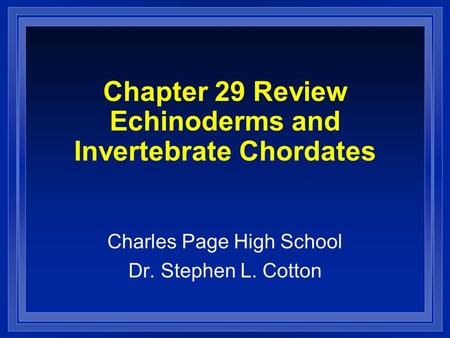 Chapter 29 Review Echinoderms and Invertebrate Chordates Charles Page High School Dr. Stephen L. Cotton.