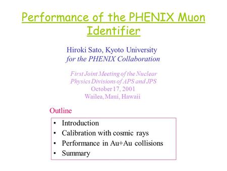 Performance of the PHENIX Muon Identifier Introduction Calibration with cosmic rays Performance in Au+Au collisions Summary Hiroki Sato, Kyoto University.