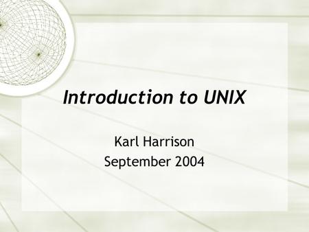 Introduction to UNIX Karl Harrison September 2004.