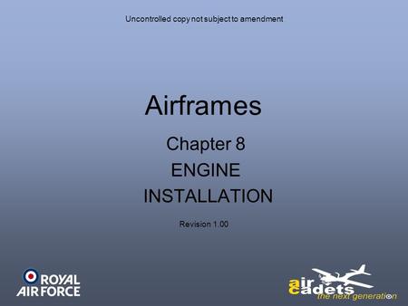 Uncontrolled copy not subject to amendment Airframes Revision 1.00 Chapter 8 ENGINE INSTALLATION.