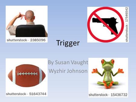 Trigger By Susan Vaught Wyzhir Johnson. Title: Trigger What is your book’s genre? Write it here: Realistic Fiction What is it? This book is about a boy.