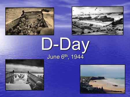 D-Day June 6 th, 1944. What was the situation in 1944? The Russians have defeated the Germans and they are advancing in the East The Russians have defeated.