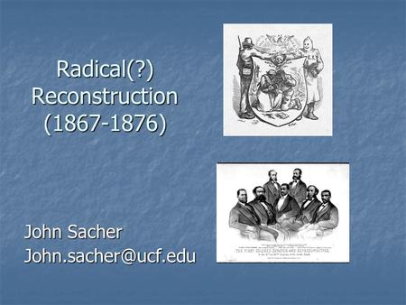 Radical(?) Reconstruction (1867-1876) John Sacher