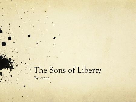 The Sons of Liberty By: Anna. Who Were They ? The Sons of Liberty was a group that was made up of American patriots that originated in the North American.