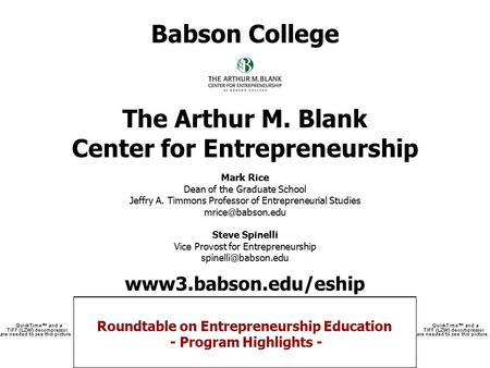 Roundtable on Entrepreneurship Education - Program Highlights - Babson College The Arthur M. Blank Center for Entrepreneurship Mark Rice Dean of the Graduate.