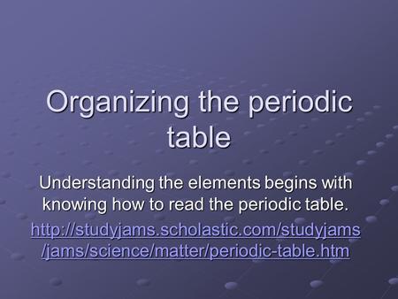 Organizing the periodic table Understanding the elements begins with knowing how to read the periodic table.