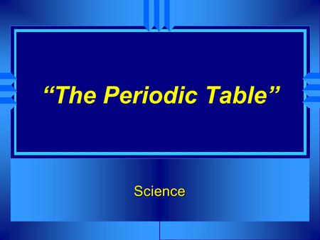 “The Periodic Table” Science. Periodic Table a table of the elements arranged in order of increasing atomic number. elements with similar atomic structure.