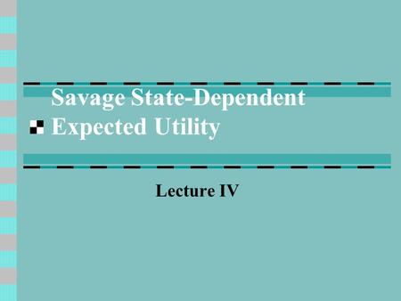 Savage State-Dependent Expected Utility Lecture IV.