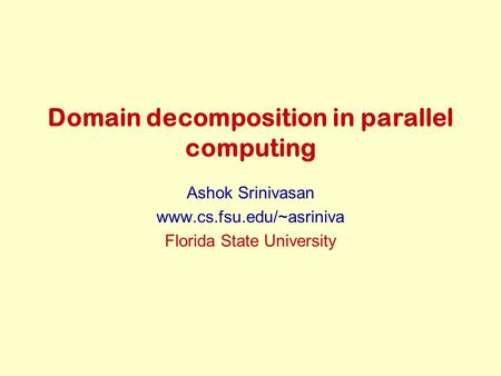 Domain decomposition in parallel computing Ashok Srinivasan www.cs.fsu.edu/~asriniva Florida State University.