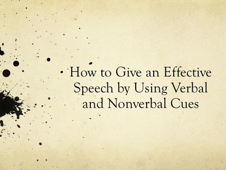 How to Give an Effective Speech by Using Verbal and Nonverbal Cues.