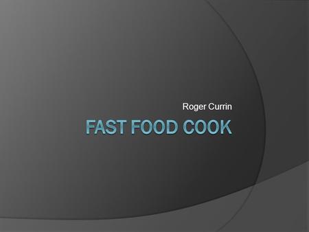 Roger Currin Brief description  Cooks prepare, season, and cook a wide range of foods, such as soups, salads, entrees, and desserts etc..