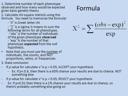 1. Determine number of each phenotype observed and how many would be expected given basic genetic theory 2. Calculate chi-square statistic using this.