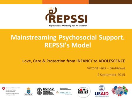 Mainstreaming Psychosocial Support. REPSSI’s Model Love, Care & Protection from INFANCY to ADOLESCENCE Victoria Falls – Zimbabwe 2 September 2015.