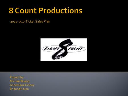 2012-2013 Ticket Sales Plan Project by: Michael Bueno Annemarie Kinney Brianna Koren.