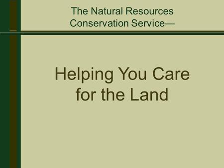 Helping You Care for the Land The Natural Resources Conservation Service—