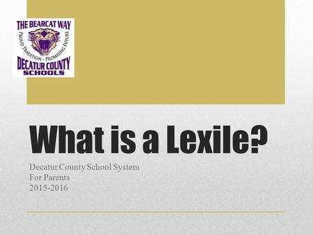 What is a Lexile? Decatur County School System For Parents 2015-2016.