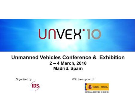 Unmanned Vehicles Conference & Exhibition 2 – 4 March, 2010 Madrid. Spain Organized byWith the support of.