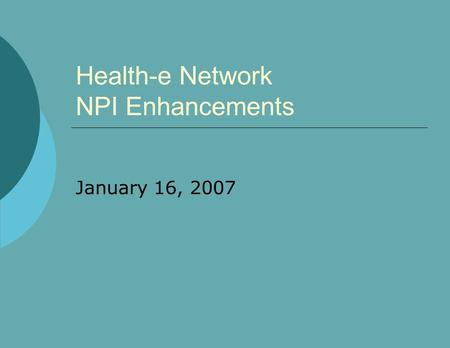 Health-e Network NPI Enhancements January 16, 2007.