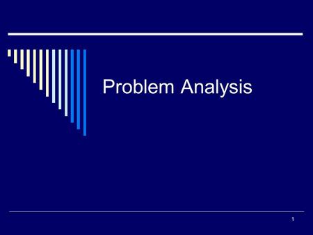 Problem Analysis 1. What is Problem Analysis?  The process of understanding real-world problems and user needs and proposing solutions to meet those.