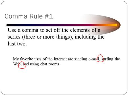 © Capital Community College Use a comma to set off the elements of a series (three or more things), including the last two. My favorite uses of the Internet.