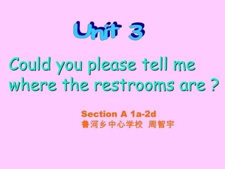 Could you please tell me where the restrooms are ? Section A 1a-2d 鲁河乡中心学校 周智宇.