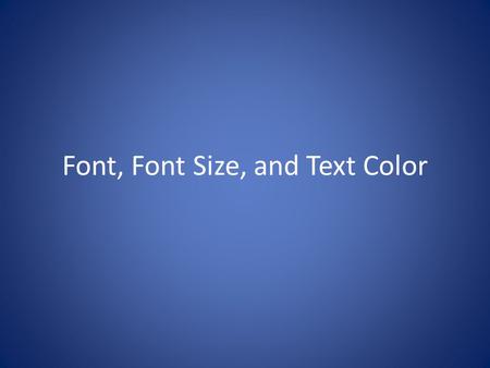 Font, Font Size, and Text Color. When you have a text box open you have access to the font, font size, and font color from the home screen under the section.