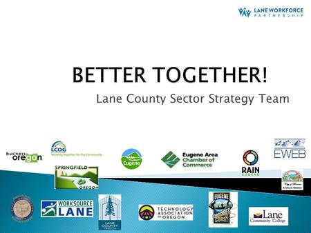 Lane County Sector Strategy Team. “Businesses are tired of all the groups coming and talking to them…and then nothing ever happens” “We can’t all talk.