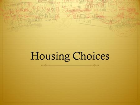 Housing Choices. Housing Needs  Physical needs  Provides shelter  Safe place for possessions  Space for personal activities  Emotional needs  Provides.