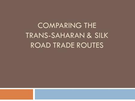 Comparing the Trans-Saharan & Silk Road Trade Routes