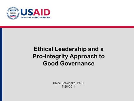 Ethical Leadership and a Pro-Integrity Approach to Good Governance Chloe Schwenke, Ph.D. 7-28-2011.