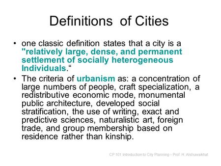 CP 101 Introduction to City Planning – Prof. H. Alshuwaikhat Definitions of Cities one classic definition states that a city is a relatively large, dense,