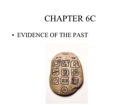 CHAPTER 6C EVIDENCE OF THE PAST. Paul Sereno……1995 Found dinosaur skull 1.5 m long Paleontologist – use fossils to reconstruct the past.